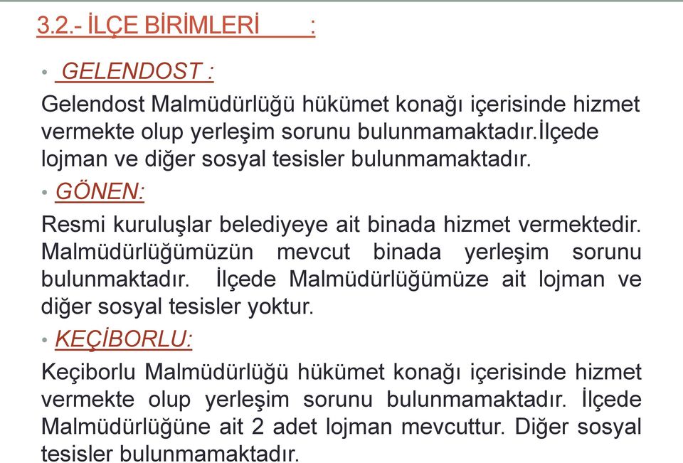 Malmüdürlüğümüzün mevcut binada yerleģim sorunu bulunmaktadır. Ġlçede Malmüdürlüğümüze ait lojman ve diğer sosyal tesisler yoktur.