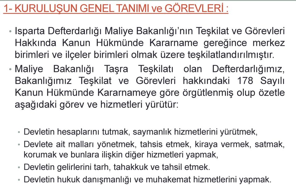 Maliye Bakanlığı TaĢra TeĢkilatı olan Defterdarlığımız, Bakanlığımız TeĢkilat ve Görevleri hakkındaki 178 Sayılı Kanun Hükmünde Kararnameye göre örgütlenmiģ olup özetle aģağıdaki