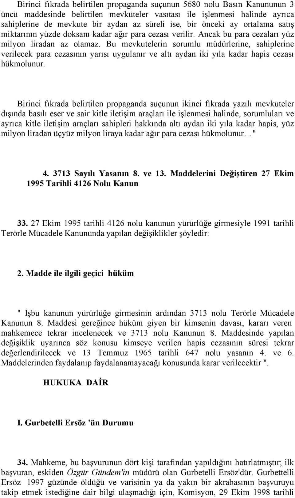 Bu mevkutelerin sorumlu müdürlerine, sahiplerine verilecek para cezasının yarısı uygulanır ve altı aydan iki yıla kadar hapis cezası hükmolunur.