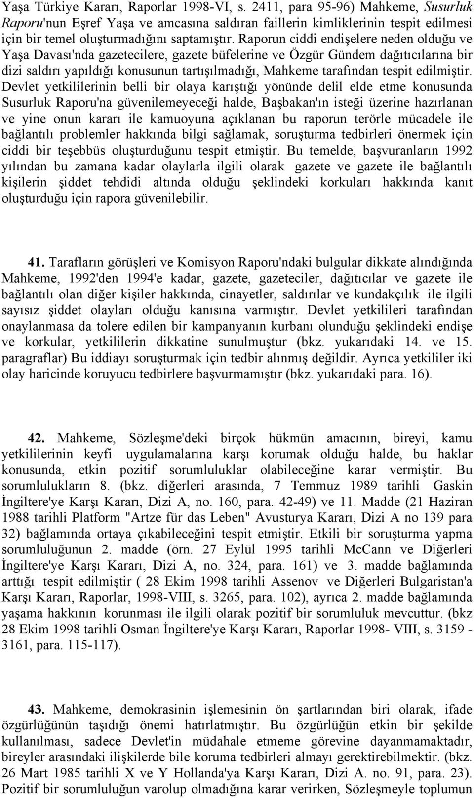 Raporun ciddi endişelere neden olduğu ve Yaşa Davası'nda gazetecilere, gazete büfelerine ve Özgür Gündem dağıtıcılarına bir dizi saldırı yapıldığı konusunun tartışılmadığı, Mahkeme tarafından tespit