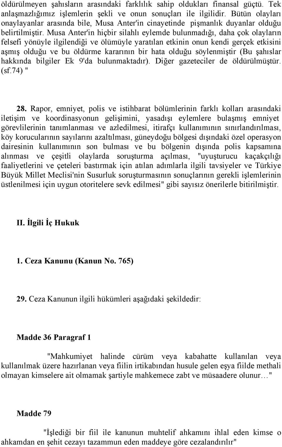 Musa Anter'in hiçbir silahlı eylemde bulunmadığı, daha çok olayların felsefi yönüyle ilgilendiği ve ölümüyle yaratılan etkinin onun kendi gerçek etkisini aşmış olduğu ve bu öldürme kararının bir hata