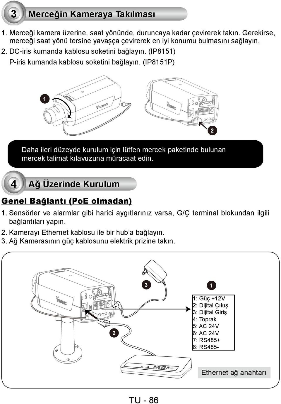 (IP8151P) 1 2 Daha ileri düzeyde kurulum için lütfen mercek paketinde bulunan mercek talimat kılavuzuna müracaat edin. 4 Ağ Üzerinde Kurulum Genel Bağlantı (PoE olmadan) 1.