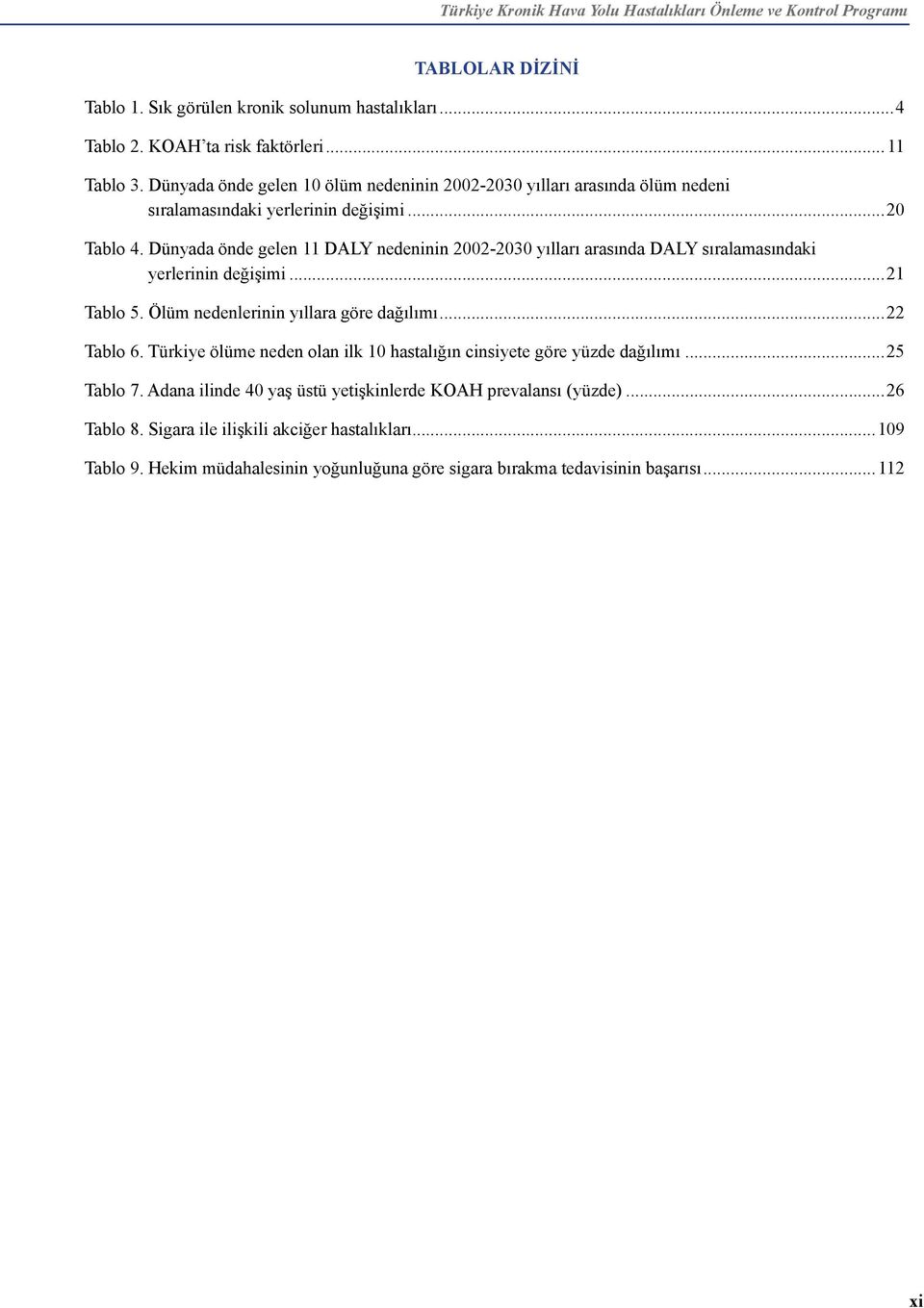 Dünyada önde gelen 11 DALY nedeninin 2002-2030 yılları arasında DALY sıralamasındaki yerlerinin değişimi...21 Tablo 5. Ölüm nedenlerinin yıllara göre dağılımı...22 Tablo 6.