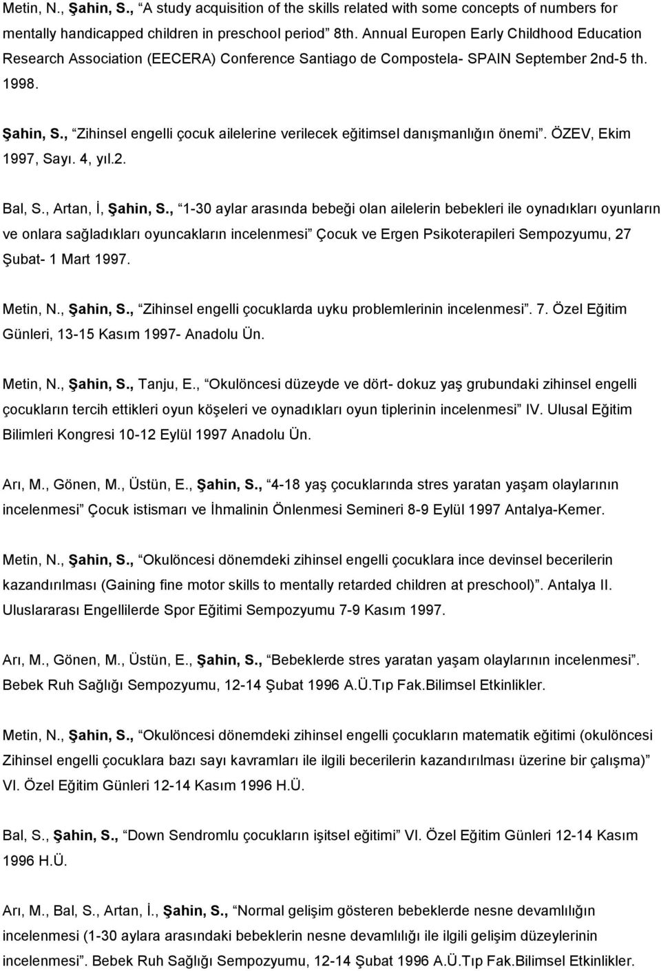 , Zihinsel engelli çocuk ailelerine verilecek eğitimsel danışmanlığın önemi. ÖZEV, Ekim 1997, Sayı. 4, yıl.2. Bal, S., Artan, İ, Şahin, S.