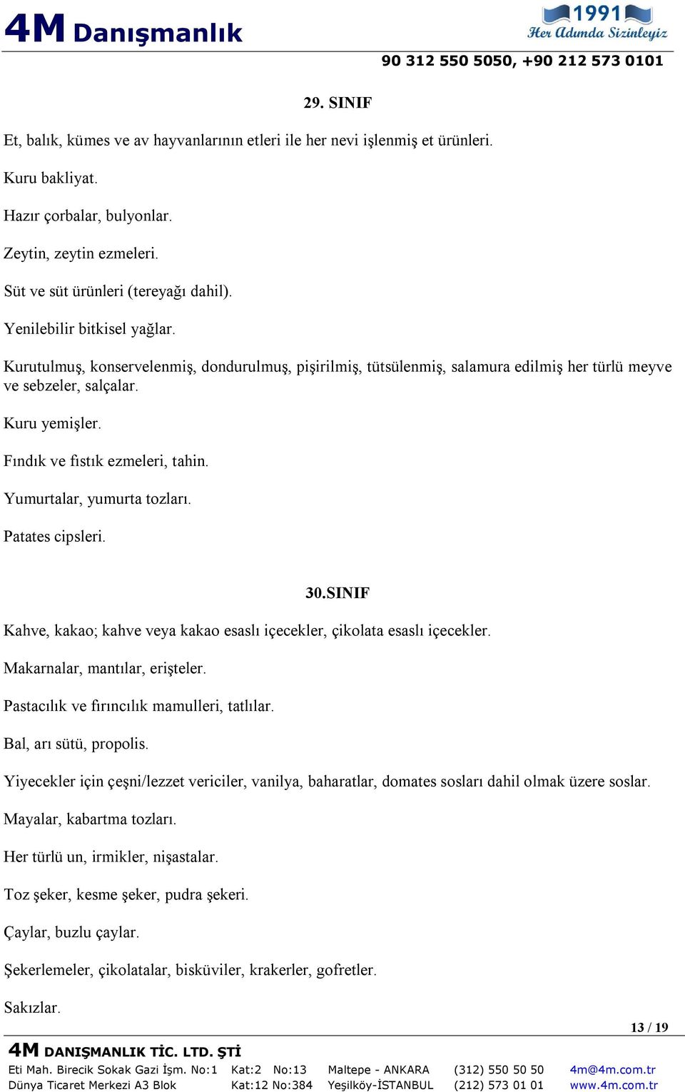 Yumurtalar, yumurta tozları. Patates cipsleri. 30.SINIF Kahve, kakao; kahve veya kakao esaslı içecekler, çikolata esaslı içecekler. Makarnalar, mantılar, erişteler.