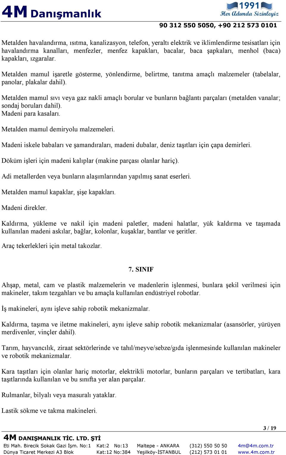 Metalden mamul sıvı veya gaz nakli amaçlı borular ve bunların bağlantı parçaları (metalden vanalar; sondaj boruları dahil). Madeni para kasaları. Metalden mamul demiryolu malzemeleri.