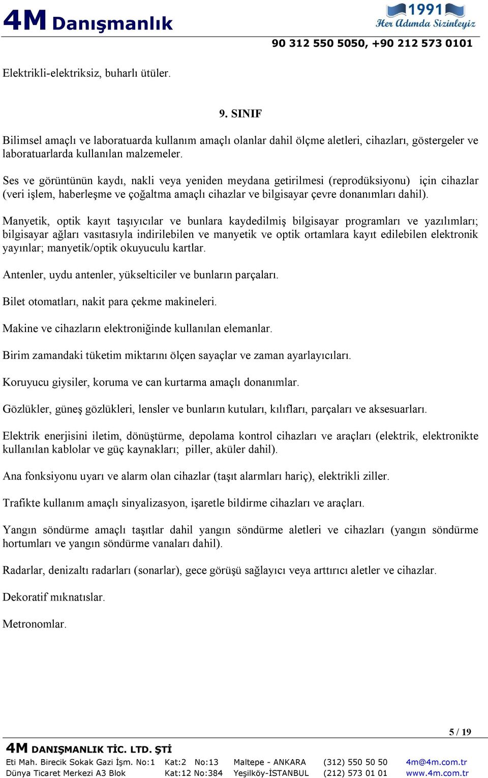 Manyetik, optik kayıt taşıyıcılar ve bunlara kaydedilmiş bilgisayar programları ve yazılımları; bilgisayar ağları vasıtasıyla indirilebilen ve manyetik ve optik ortamlara kayıt edilebilen elektronik