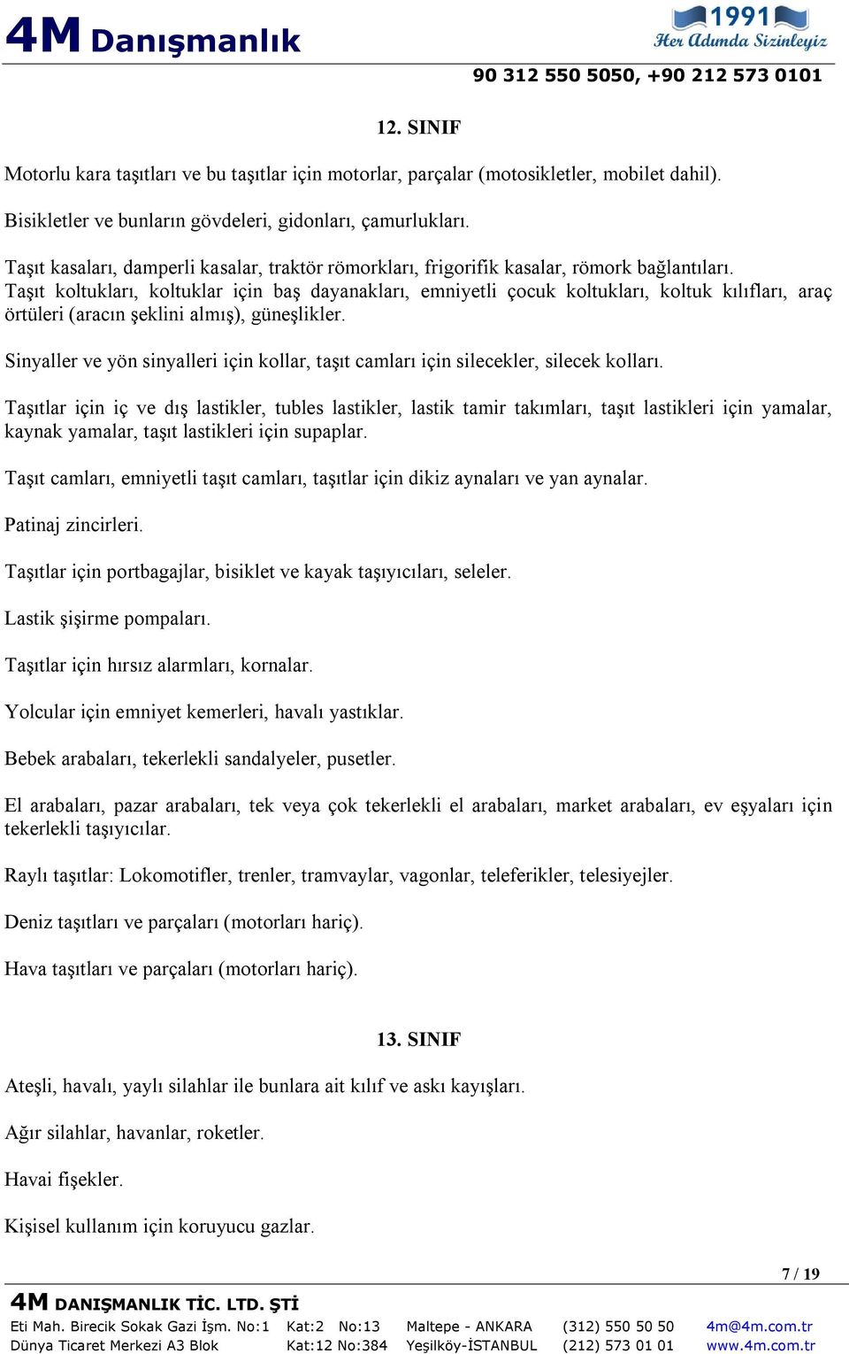 Taşıt koltukları, koltuklar için baş dayanakları, emniyetli çocuk koltukları, koltuk kılıfları, araç örtüleri (aracın şeklini almış), güneşlikler.