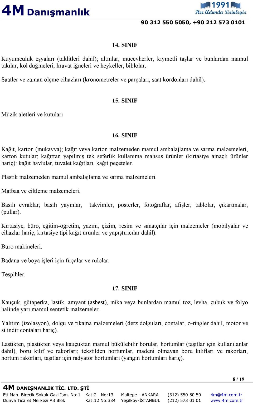 SINIF Kağıt, karton (mukavva); kağıt veya karton malzemeden mamul ambalajlama ve sarma malzemeleri, karton kutular; kağıttan yapılmış tek seferlik kullanıma mahsus ürünler (kırtasiye amaçlı ürünler