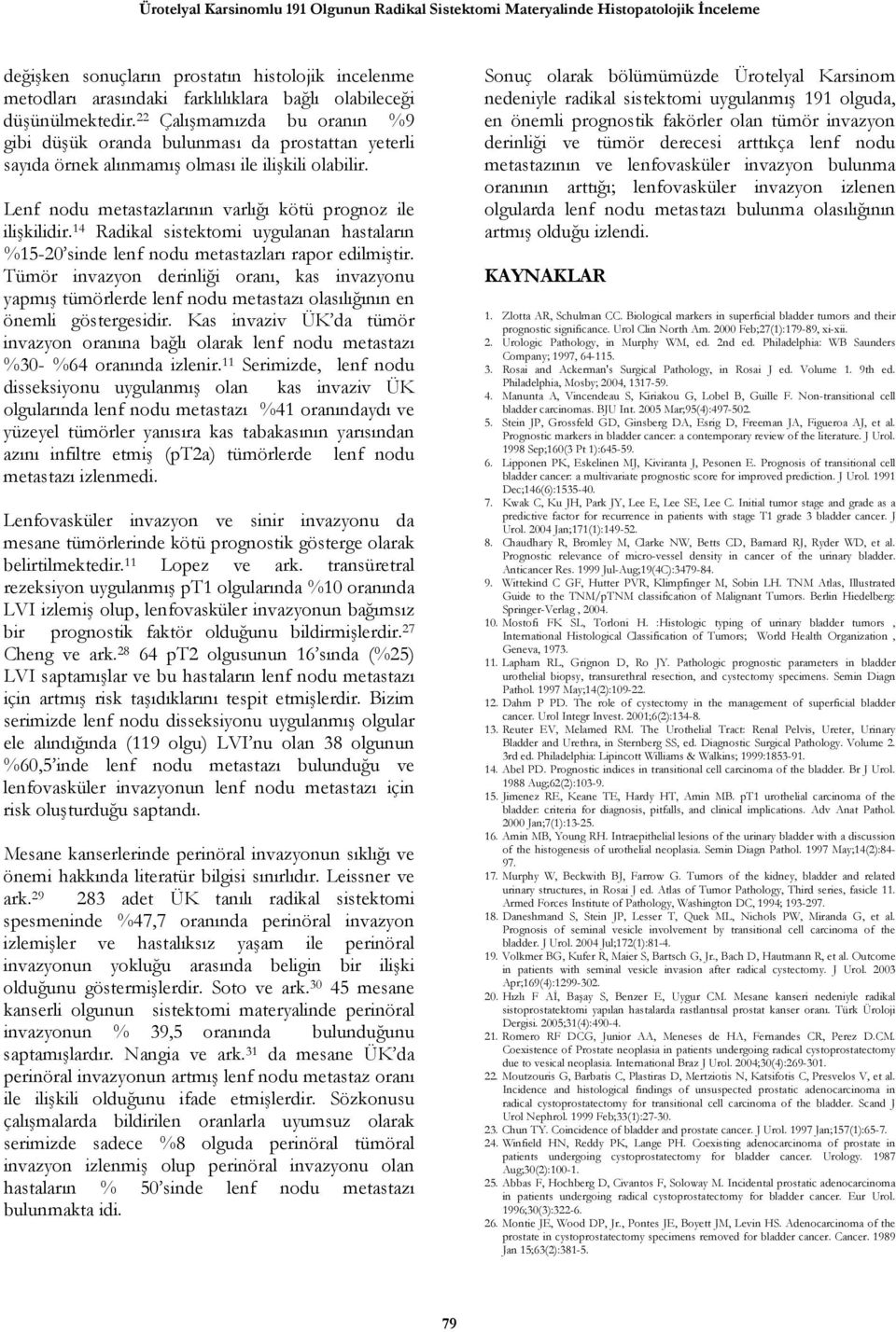 Lenf nodu metastazlarının varlığı kötü prognoz ile ilişkilidir. 14 Radikal sistektomi uygulanan hastaların %15-20 sinde lenf nodu metastazları rapor edilmiştir.