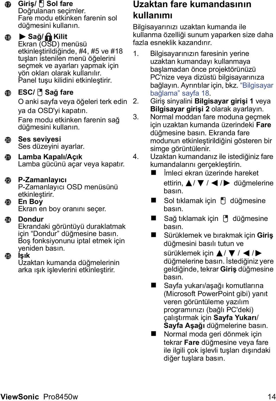 ESC/ Sa fare O anki sayfa veya öeleri terk edin ya da OSD'yi kapatın. Fare modu etkinken farenin sa dümesini kullanın. Ses seviyesi Ses düzeyini ayarlar.