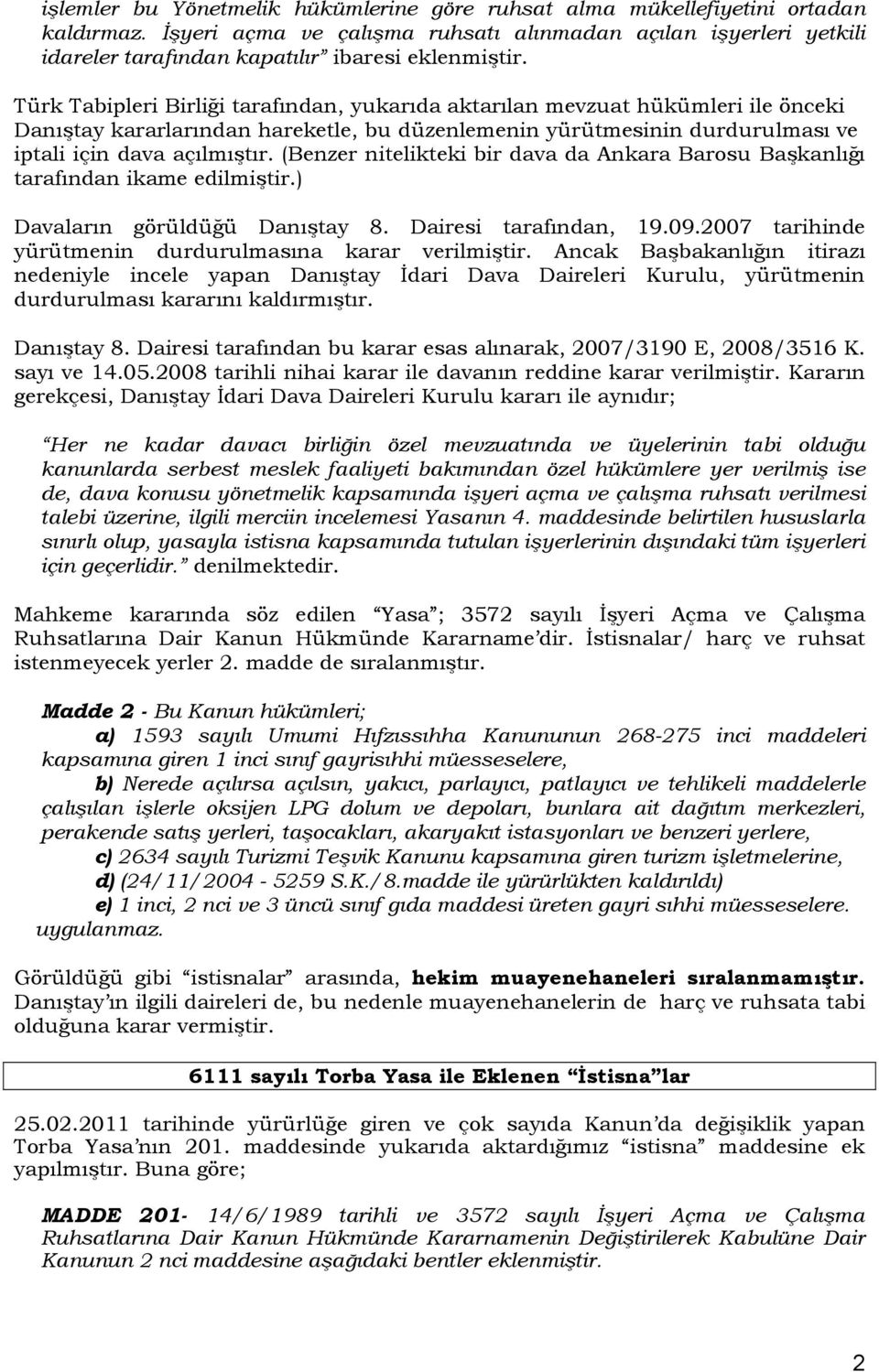 Türk Tabipleri Birliği tarafından, yukarıda aktarılan mevzuat hükümleri ile önceki Danıştay kararlarından hareketle, bu düzenlemenin yürütmesinin durdurulması ve iptali için dava açılmıştır.