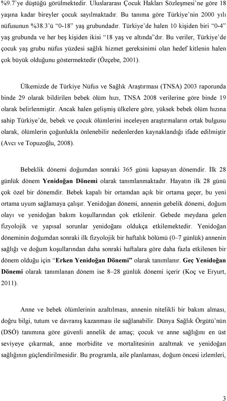 Bu veriler, Türkiye de çocuk yaş grubu nüfus yüzdesi sağlık hizmet gereksinimi olan hedef kitlenin halen çok büyük olduğunu göstermektedir (Özçebe, 2001).