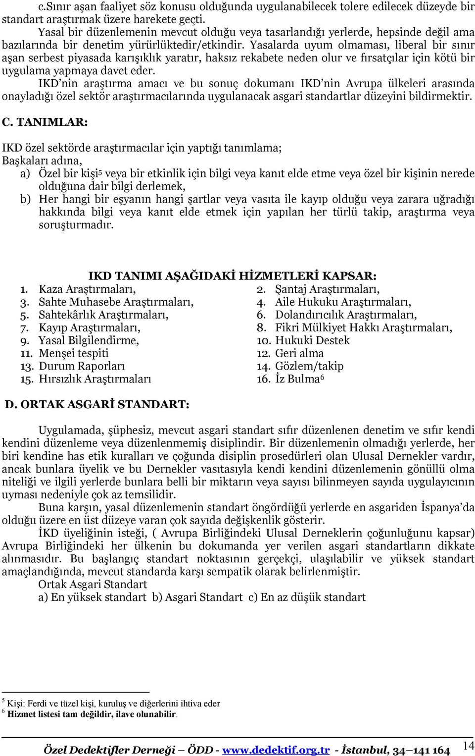 Yasalarda uyum olmaması, liberal bir sınır aşan serbest piyasada karışıklık yaratır, haksız rekabete neden olur ve fırsatçılar için kötü bir uygulama yapmaya davet eder.