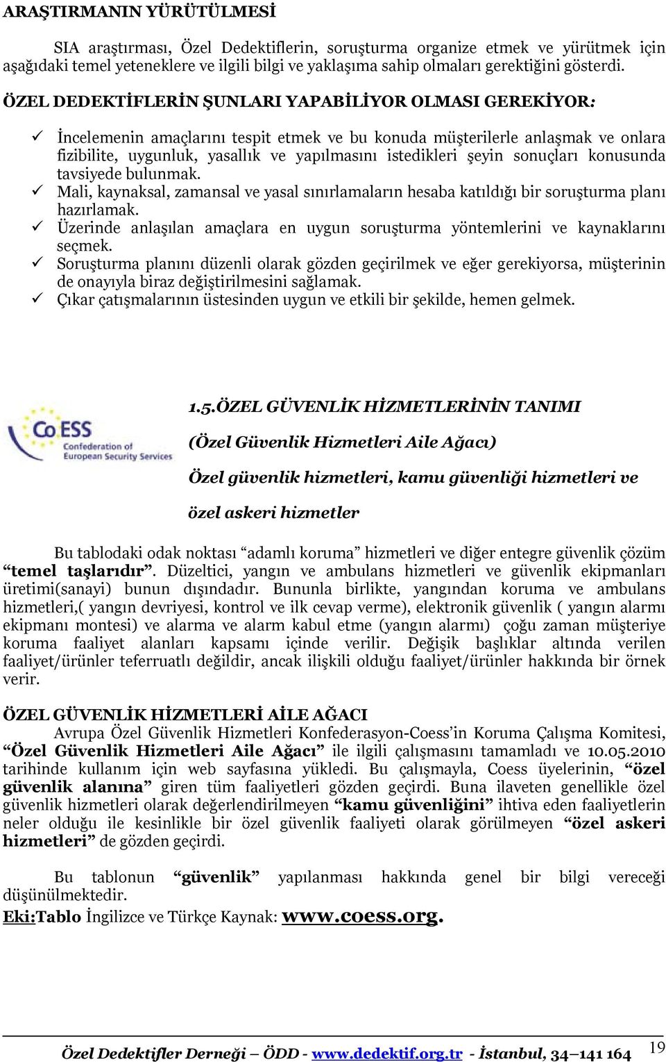 şeyin sonuçları konusunda tavsiyede bulunmak. Mali, kaynaksal, zamansal ve yasal sınırlamaların hesaba katıldığı bir soruşturma planı hazırlamak.