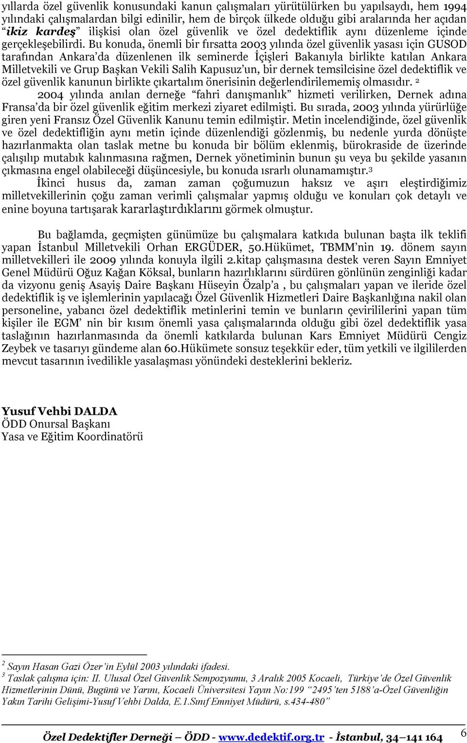 Bu konuda, önemli bir fırsatta 2003 yılında özel güvenlik yasası için GUSOD tarafından Ankara da düzenlenen ilk seminerde İçişleri Bakanıyla birlikte katılan Ankara Milletvekili ve Grup Başkan Vekili