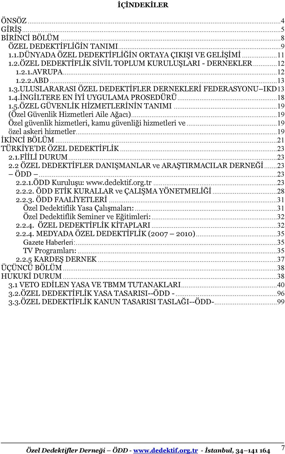 .. 18 1.5.ÖZEL GÜVENLİK HİZMETLERİNİN TANIMI... 19 (Özel Güvenlik Hizmetleri Aile Ağacı)... 19 Özel güvenlik hizmetleri, kamu güvenliği hizmetleri ve... 19 özel askeri hizmetler... 19 İKİNCİ BÖLÜM.