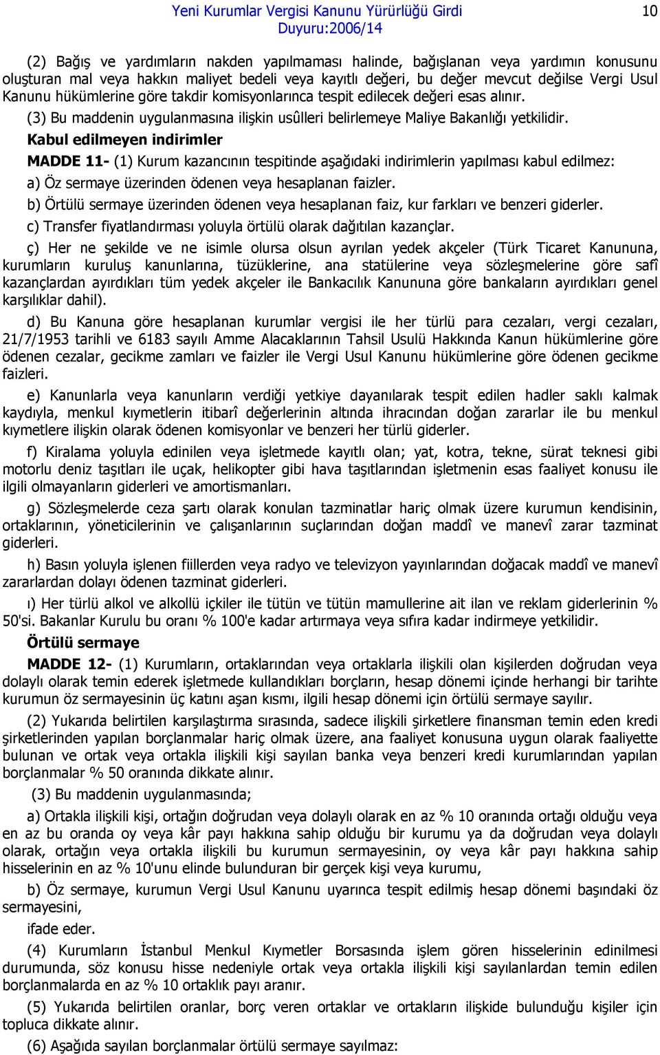 Kabul edilmeyen indirimler MADDE 11- (1) Kurum kazancının tespitinde aşağıdaki indirimlerin yapılması kabul edilmez: a) Öz sermaye üzerinden ödenen veya hesaplanan faizler.