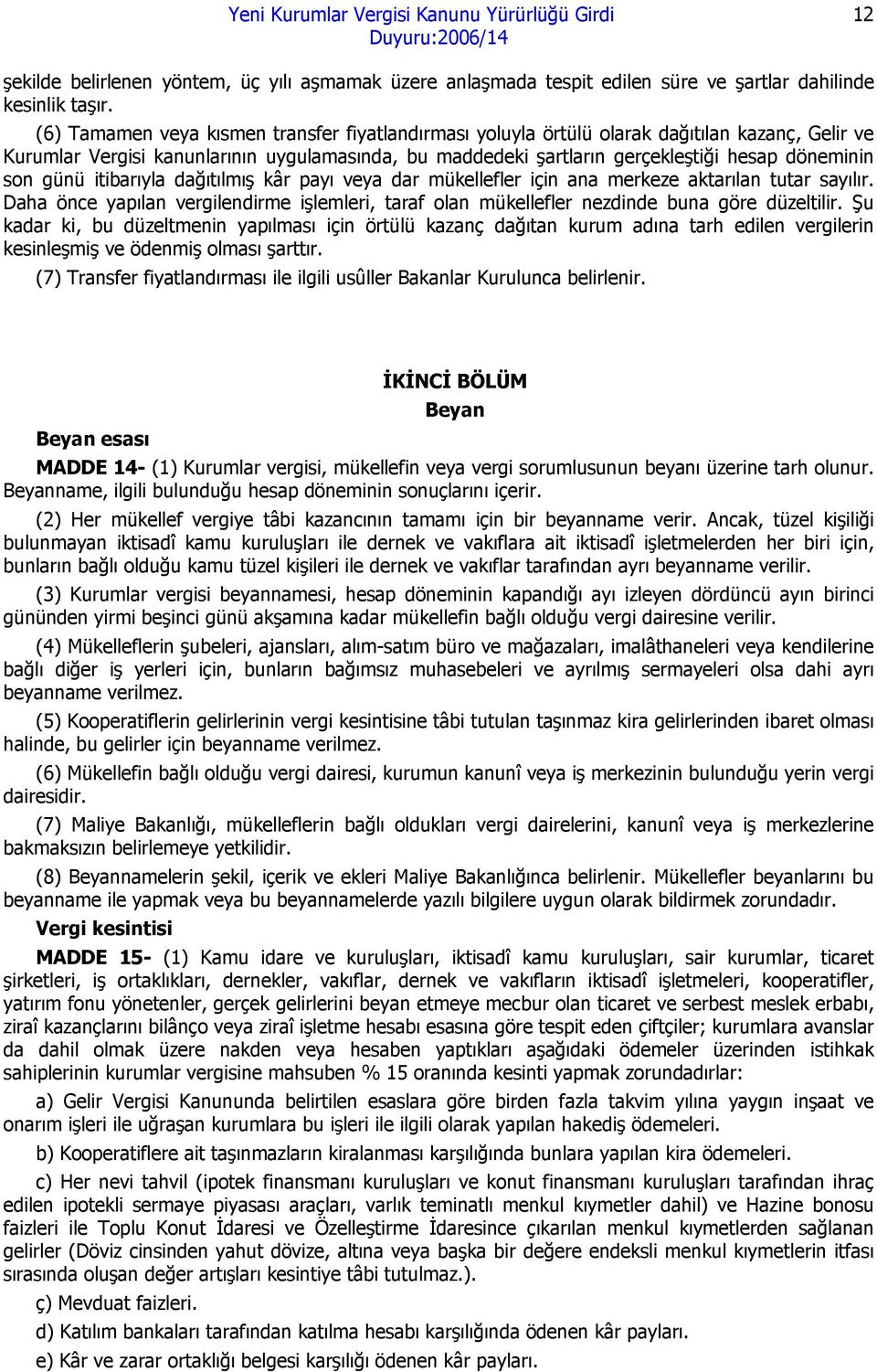 günü itibarıyla dağıtılmış kâr payı veya dar mükellefler için ana merkeze aktarılan tutar sayılır. Daha önce yapılan vergilendirme işlemleri, taraf olan mükellefler nezdinde buna göre düzeltilir.