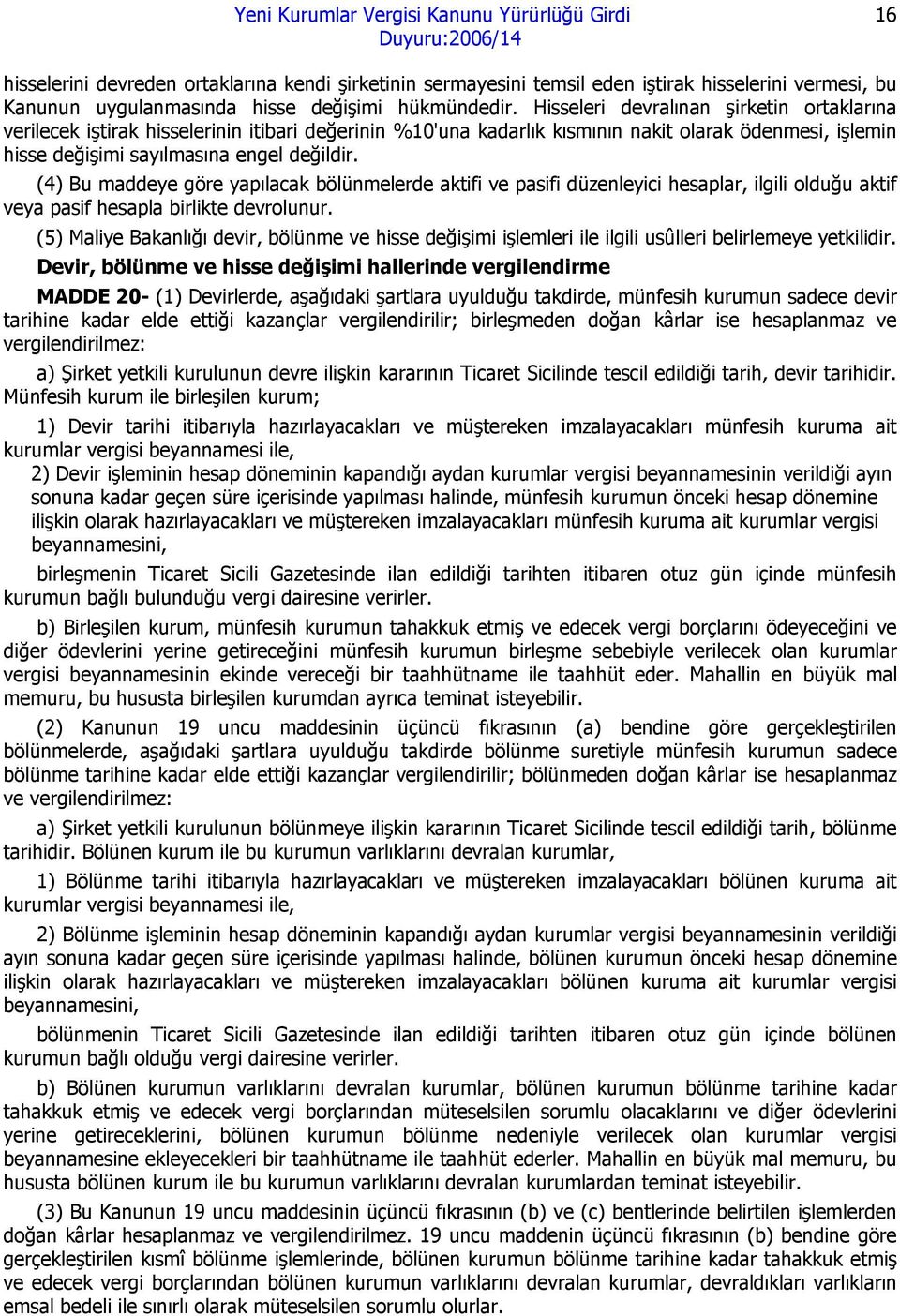 (4) Bu maddeye göre yapılacak bölünmelerde aktifi ve pasifi düzenleyici hesaplar, ilgili olduğu aktif veya pasif hesapla birlikte devrolunur.