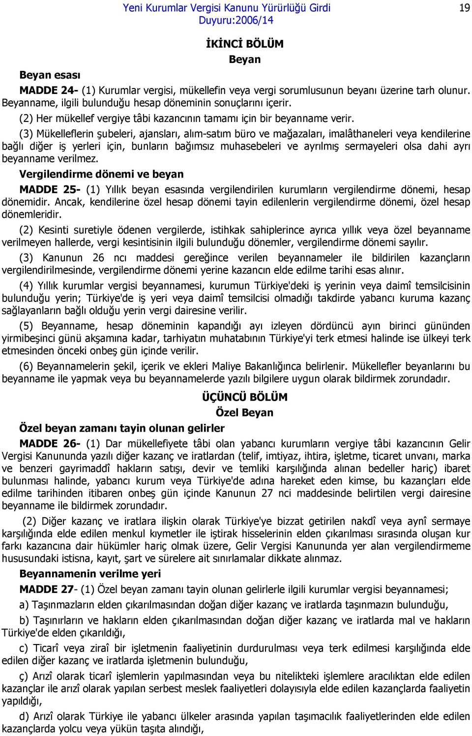 (3) Mükelleflerin şubeleri, ajansları, alım-satım büro ve mağazaları, imalâthaneleri veya kendilerine bağlı diğer iş yerleri için, bunların bağımsız muhasebeleri ve ayrılmış sermayeleri olsa dahi