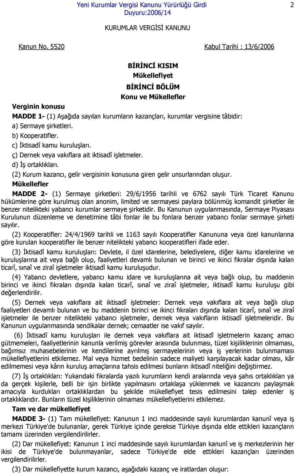 şirketleri. b) Kooperatifler. c) İktisadî kamu kuruluşları. ç) Dernek veya vakıflara ait iktisadî işletmeler. d) İş ortaklıkları.