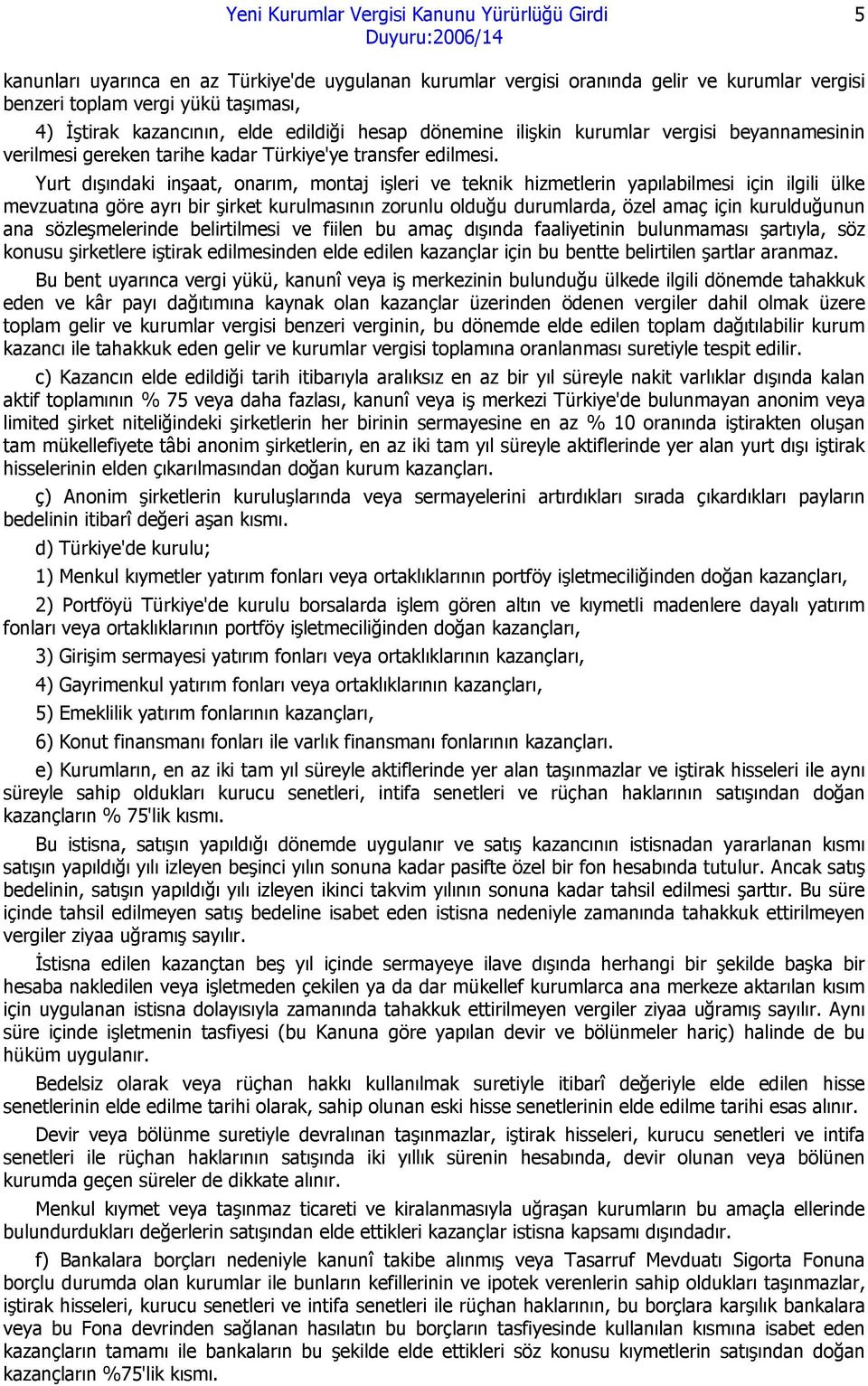 Yurt dışındaki inşaat, onarım, montaj işleri ve teknik hizmetlerin yapılabilmesi için ilgili ülke mevzuatına göre ayrı bir şirket kurulmasının zorunlu olduğu durumlarda, özel amaç için kurulduğunun