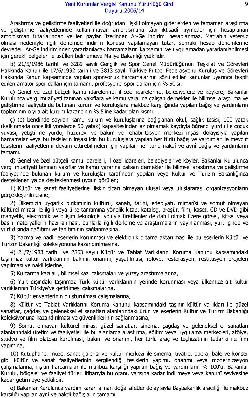 Ar-Ge indiriminden yararlanılacak harcamaların kapsamını ve uygulamadan yararlanılabilmesi için gerekli belgeler ile usûlleri belirlemeye Maliye Bakanlığı yetkilidir.