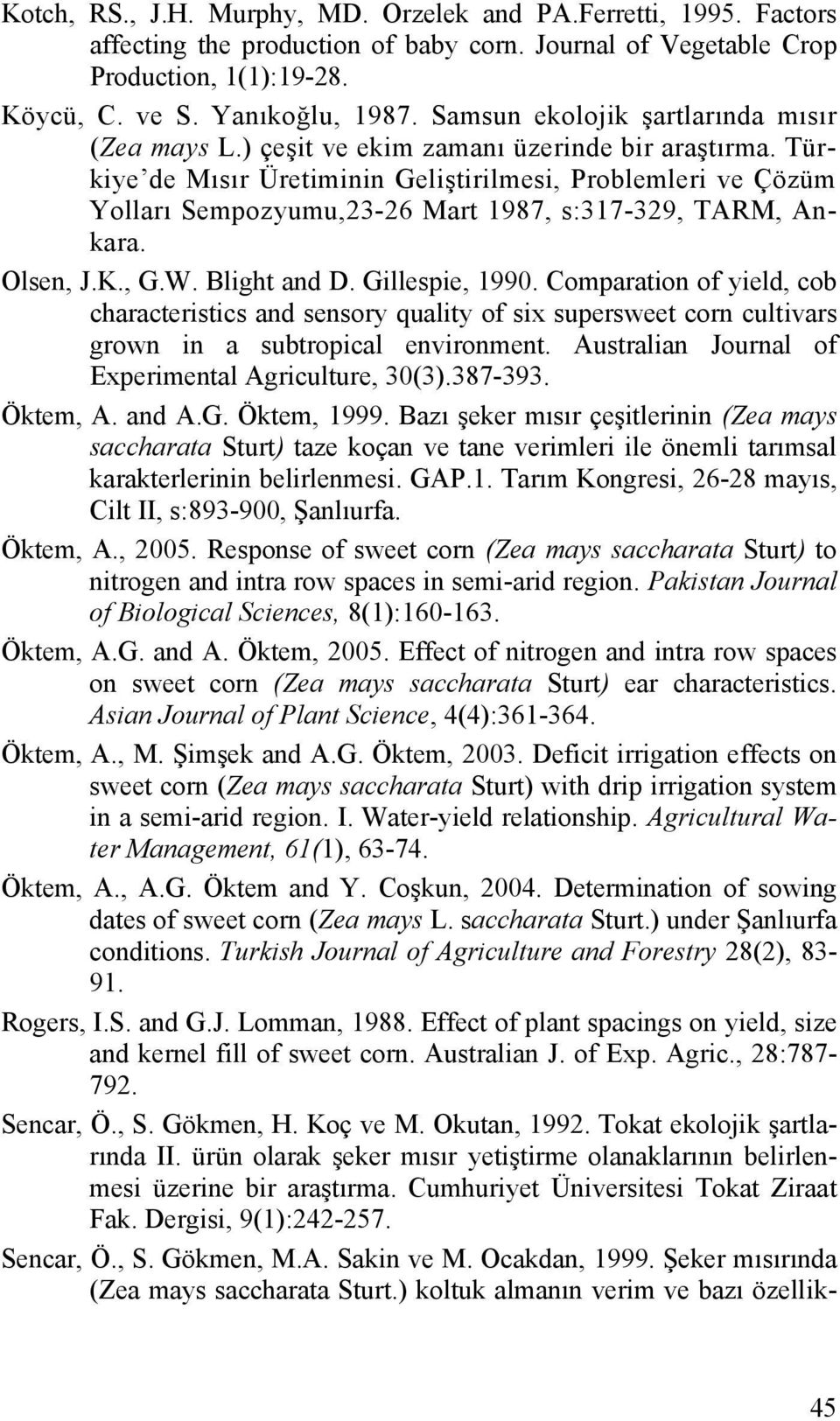 Türkiye de Mısır Üretiminin Geliştirilmesi, Problemleri ve Çözüm Yolları Sempozyumu,23-26 Mart 1987, s:317-329, TARM, Ankara. Olsen, J.K., G.W. Blight and D. Gillespie, 1990.
