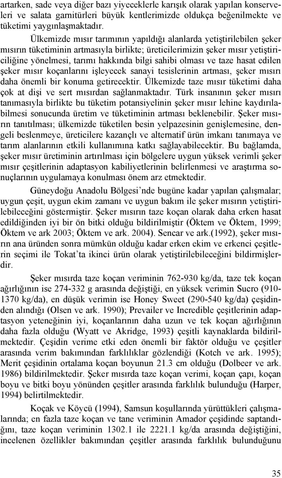 olması ve taze hasat edilen şeker mısır koçanlarını işleyecek sanayi tesislerinin artması, şeker mısırı daha önemli bir konuma getirecektir.