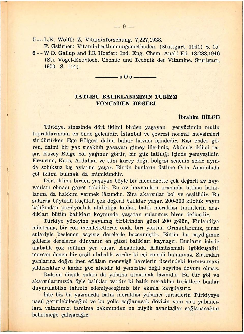 ooo TATLISU BALIKLARIMIZIN TURİZM YÖNÜNDEN DEĞERİ İbrahim BİLGE Türkiye, sinesinde dört iklimi birden yaşayan yeryüzünün mutlu topraklarından en önde gelenidir.