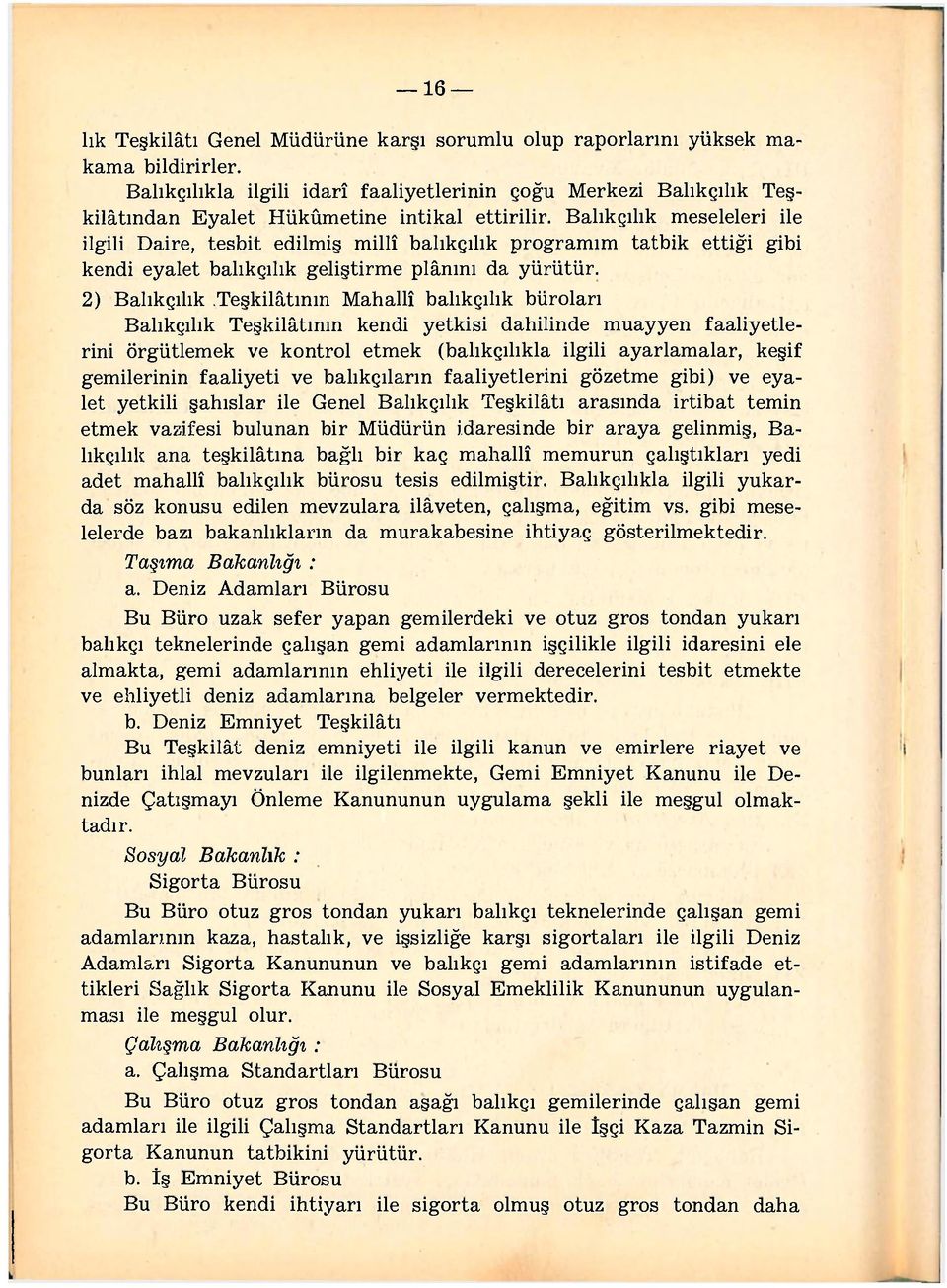 Balıkçılık meseleleri ile ilgili Daire, tesbit edilmiş millî balıkçılık programım tatbik ettiği gibi kendi eyalet balıkçılık geliştirme plânını da yürütür.