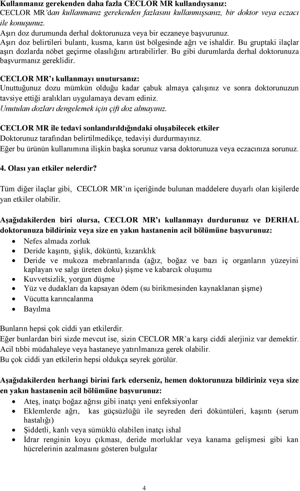 Bu gruptaki ilaçlar aşırı dozlarda nöbet geçirme olasılığını artırabilirler. Bu gibi durumlarda derhal doktorunuza başvurmanız gereklidir.