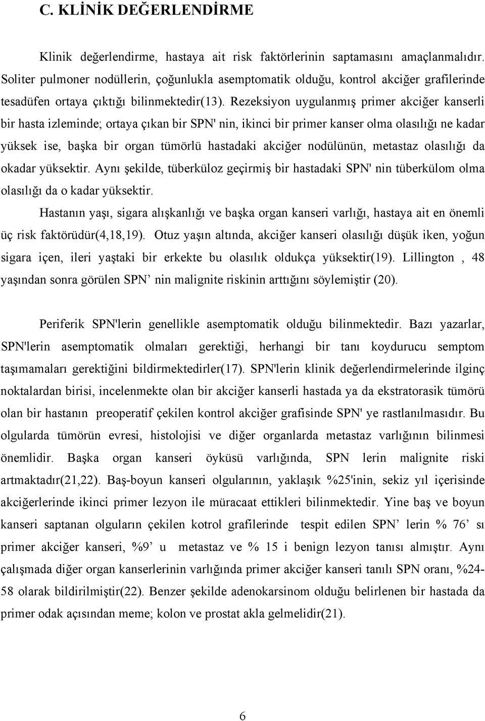 Rezeksiyon uygulanmış primer akciğer kanserli bir hasta izleminde; ortaya çıkan bir SPN' nin, ikinci bir primer kanser olma olasılığı ne kadar yüksek ise, başka bir organ tümörlü hastadaki akciğer