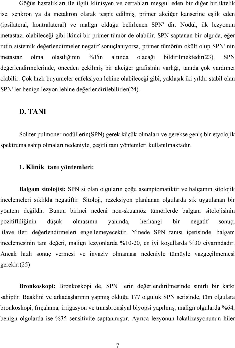 SPN saptanan bir olguda, eğer rutin sistemik değerlendirmeler negatif sonuçlanıyorsa, primer tümörün okült olup SPN' nin metastaz olma olasılığının %1'in altında olacağı bildirilmektedir(23).