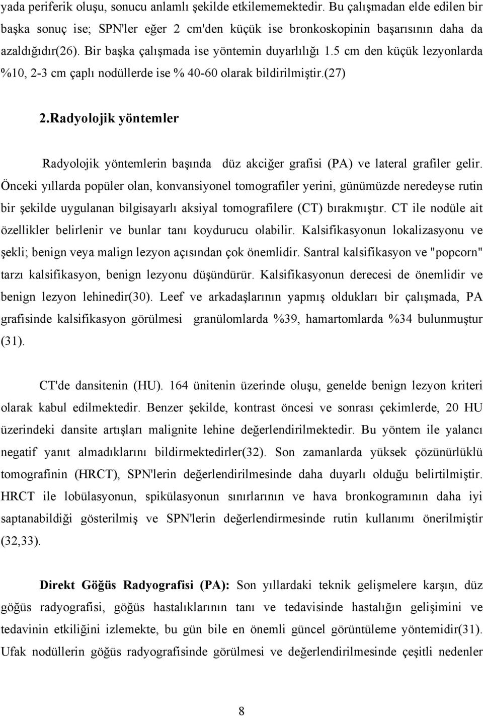 Radyolojik yöntemler Radyolojik yöntemlerin başında düz akciğer grafisi (PA) ve lateral grafiler gelir.