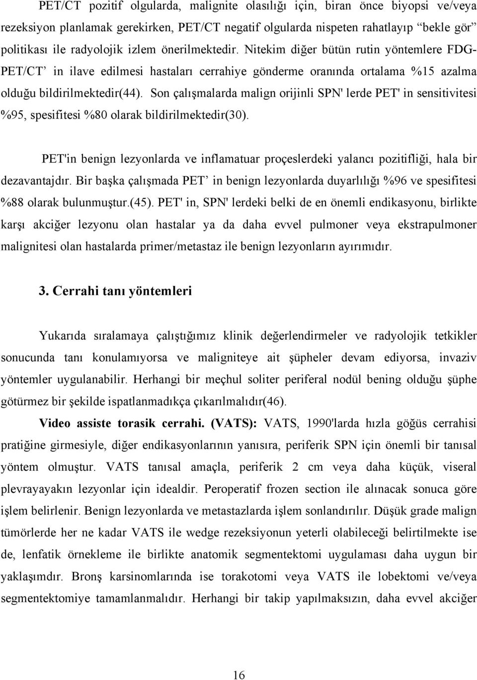 Son çalışmalarda malign orijinli SPN' lerde PET' in sensitivitesi %95, spesifitesi %80 olarak bildirilmektedir(30).