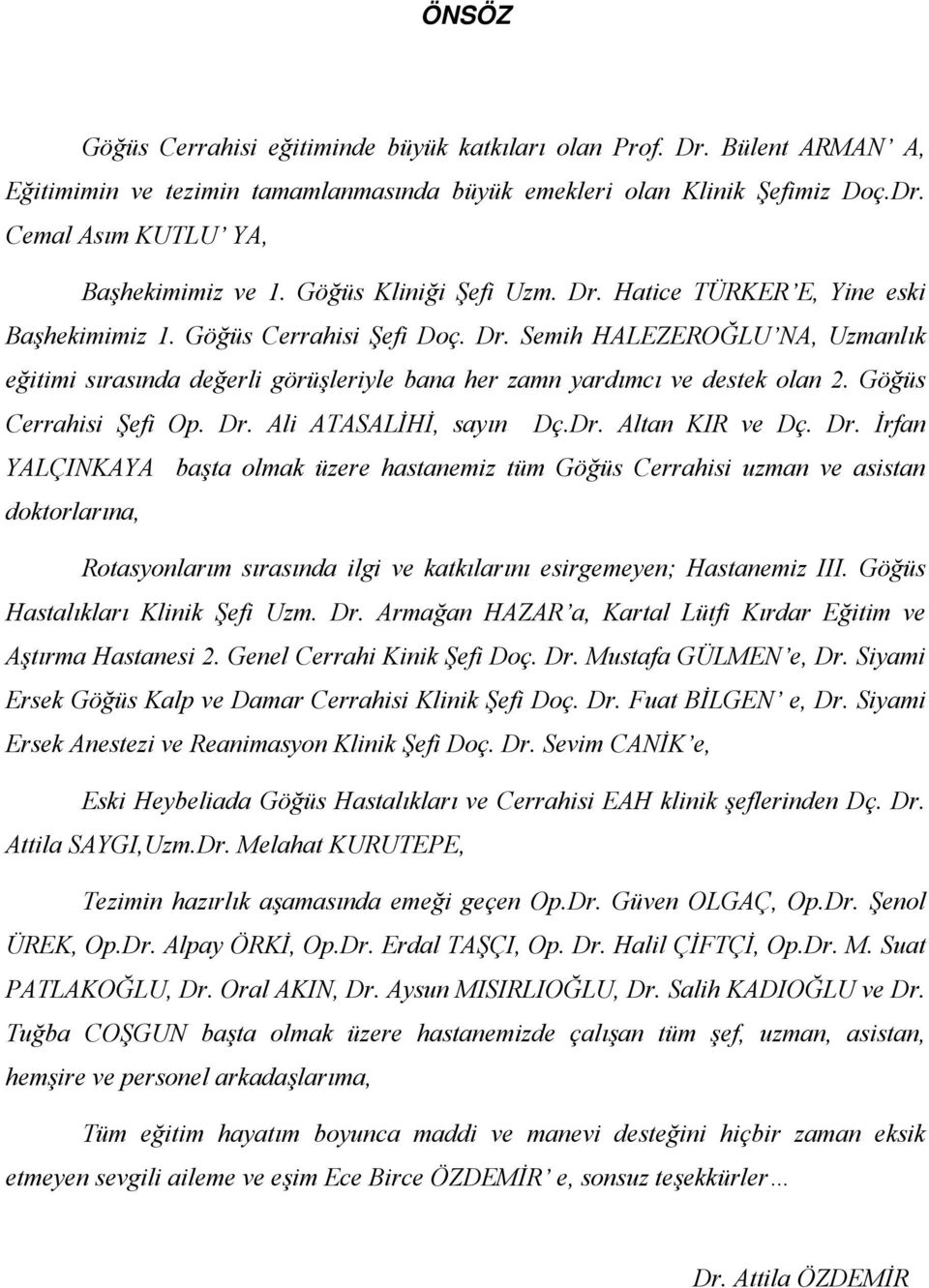 Göğüs Cerrahisi Şefi Op. Dr. Ali ATASALİHİ, sayın Dç.Dr. Altan KIR ve Dç. Dr. İrfan YALÇINKAYA başta olmak üzere hastanemiz tüm Göğüs Cerrahisi uzman ve asistan doktorlarına, Rotasyonlarım sırasında ilgi ve katkılarını esirgemeyen; Hastanemiz III.