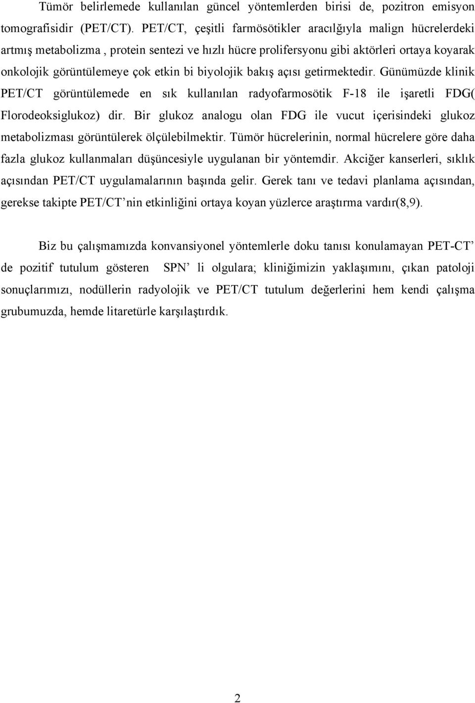 biyolojik bakış açısı getirmektedir. Günümüzde klinik PET/CT görüntülemede en sık kullanılan radyofarmosötik F-18 ile işaretli FDG( Florodeoksiglukoz) dir.