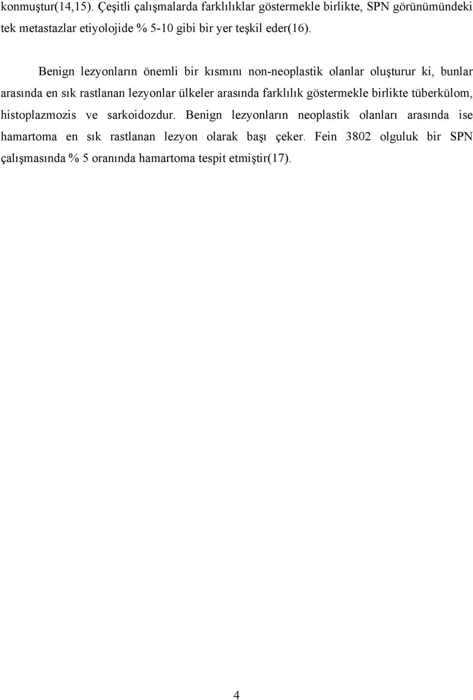 Benign lezyonların önemli bir kısmını non-neoplastik olanlar oluşturur ki, bunlar arasında en sık rastlanan lezyonlar ülkeler arasında