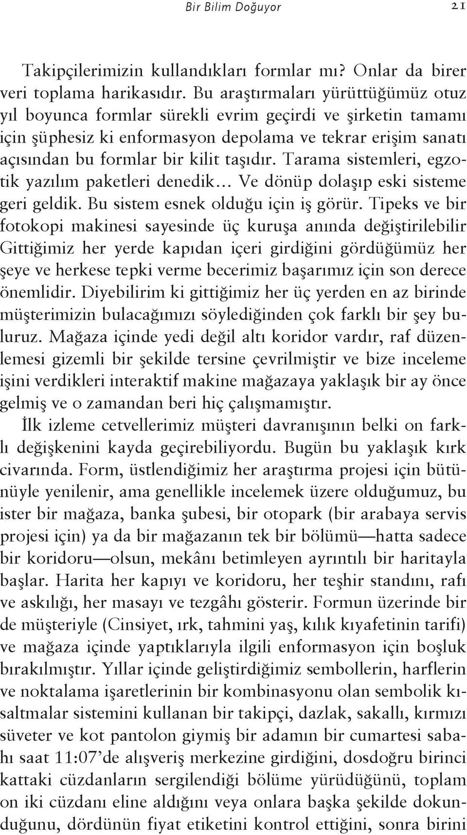 Tarama sistemleri, egzotik yazılım paketleri denedik Ve dönüp dolaşıp eski sisteme geri geldik. Bu sistem esnek olduğu için iş görür.