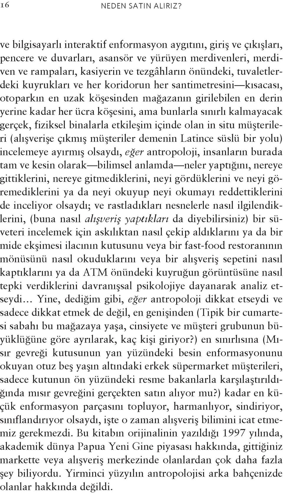 kuyrukları ve her koridorun her santimetresini kısacası, otoparkın en uzak köşesinden mağazanın girilebilen en derin yerine kadar her ücra köşesini, ama bunlarla sınırlı kalmayacak gerçek, fiziksel