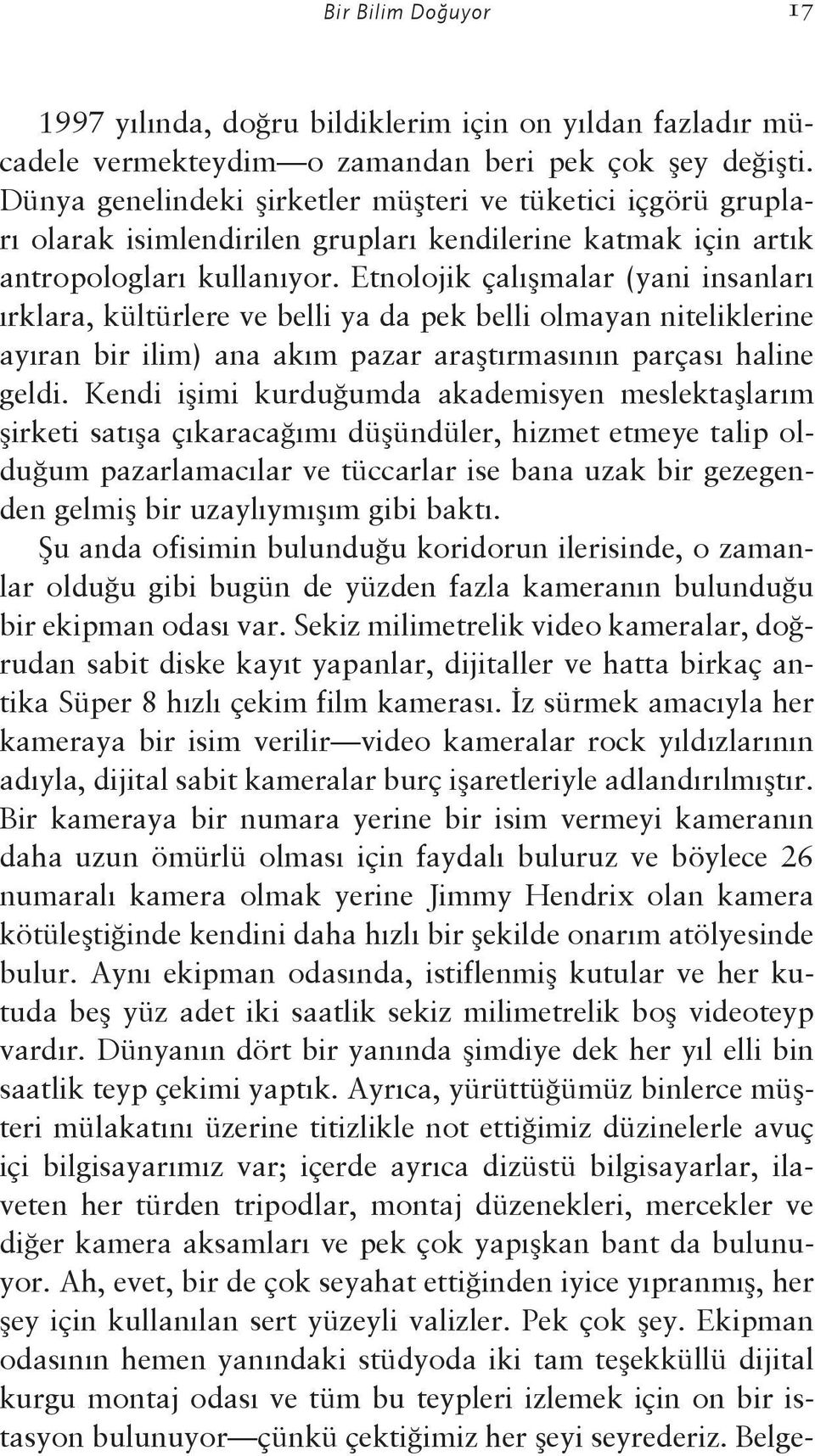 Etnolojik çalışmalar (yani insanları ırklara, kültürlere ve belli ya da pek belli olmayan niteliklerine ayıran bir ilim) ana akım pazar araştırmasının parçası haline geldi.