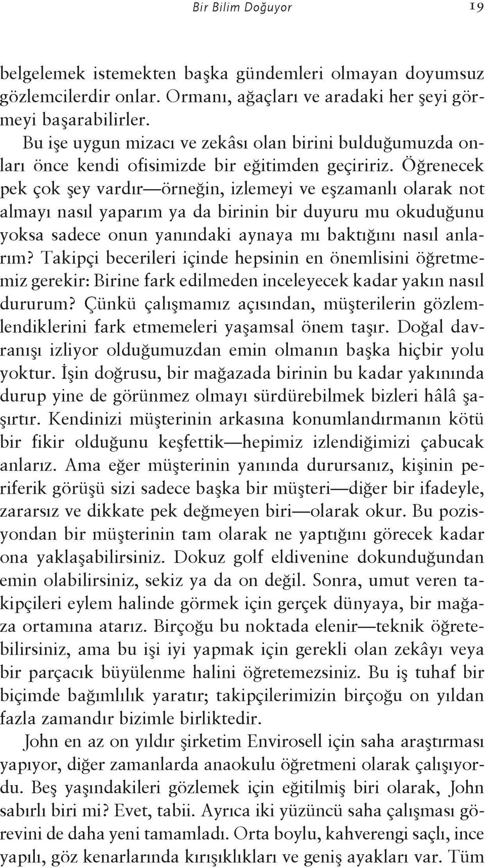 Öğrenecek pek çok şey vardır örneğin, izlemeyi ve eşzamanlı olarak not almayı nasıl yaparım ya da birinin bir duyuru mu okuduğunu yoksa sadece onun yanındaki aynaya mı baktığını nasıl anlarım?