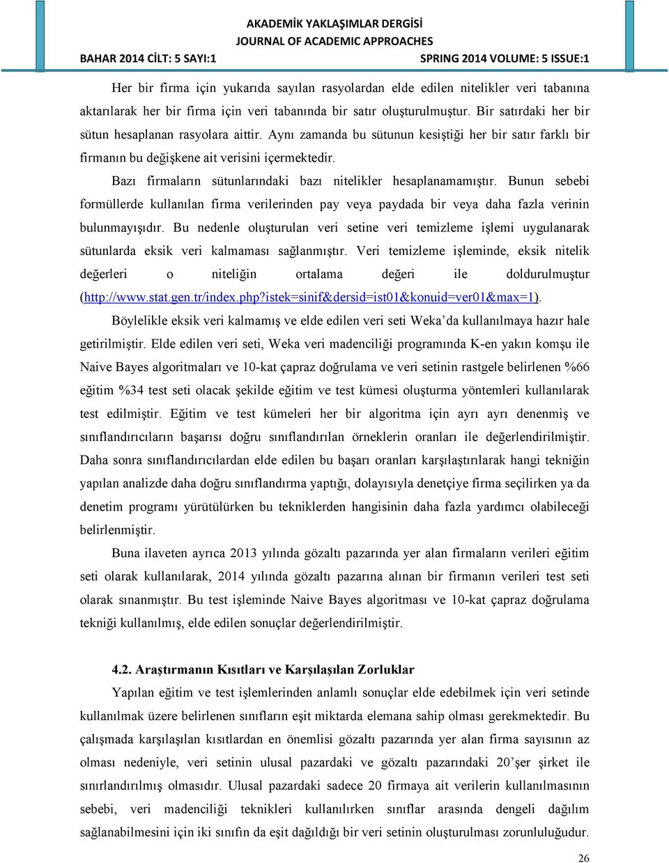 Bazı firmaların sütunlarındaki bazı nitelikler hesaplanamamıştır. Bunun sebebi formüllerde kullanılan firma verilerinden pay veya paydada bir veya daha fazla verinin bulunmayışıdır.