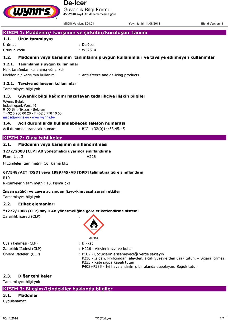 Güvenlik bilgi kağıdını hazırlayan tedarikçiye ilişkin bilgiler Wynn's Belgium Industriepark-West 46 9100 Sint-Niklaas - Belgium T +32 3 766 60 20 - F +32 3 778 16 56 msds@wynns.eu - www.wynns.be 1.4. Acil durumlarda kullanılabilecek telefon numarası Acil durumda aranacak numara : BIG: +32(0)14/58.