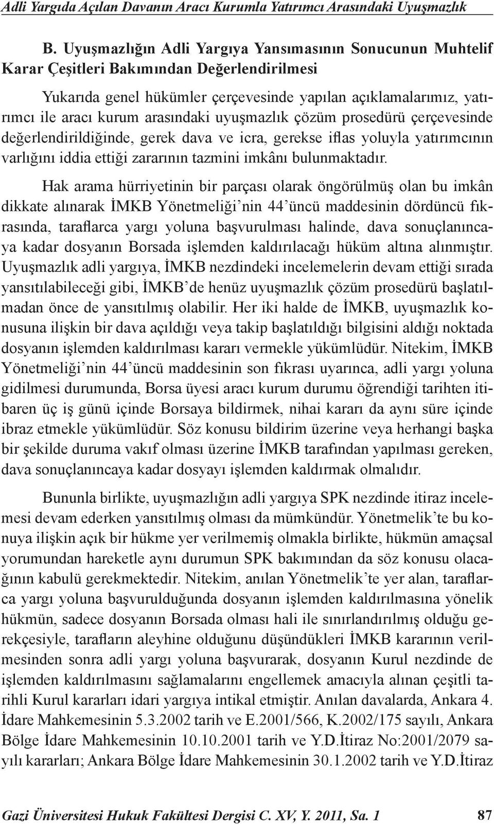 arasındaki uyuşmazlık çözüm prosedürü çerçevesinde değerlendirildiğinde, gerek dava ve icra, gerekse iflas yoluyla yatırımcının varlığını iddia ettiği zararının tazmini imkânı bulunmaktadır.