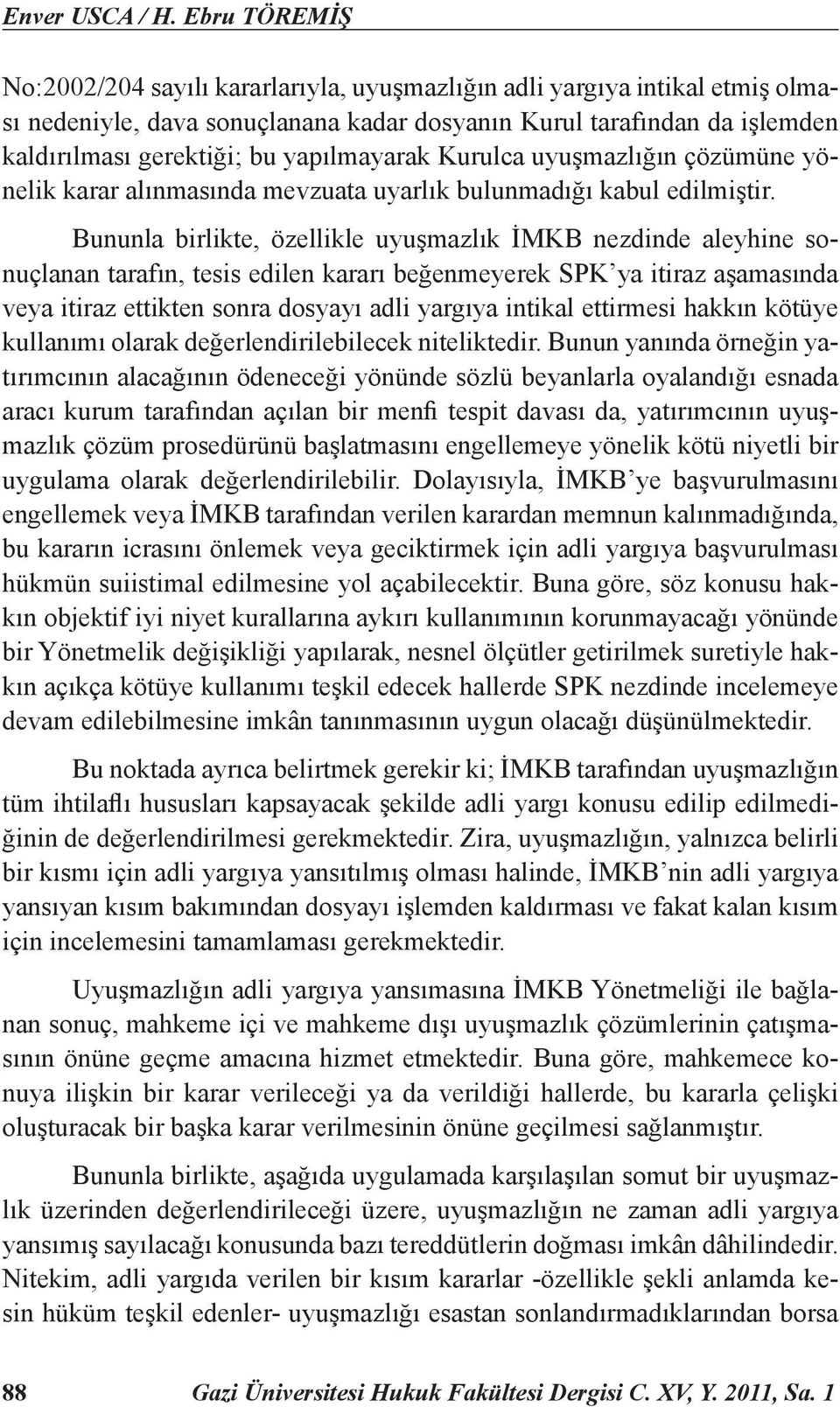 yapılmayarak Kurulca uyuşmazlığın çözümüne yönelik karar alınmasında mevzuata uyarlık bulunmadığı kabul edilmiştir.