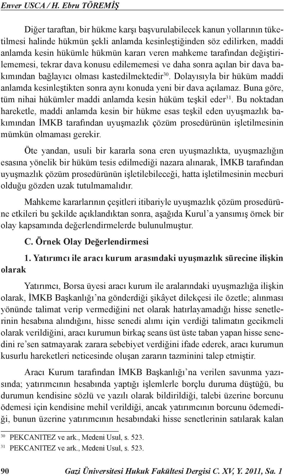 mahkeme tarafından değiştirilememesi, tekrar dava konusu edilememesi ve daha sonra açılan bir dava bakımından bağlayıcı olması kastedilmektedir 30.