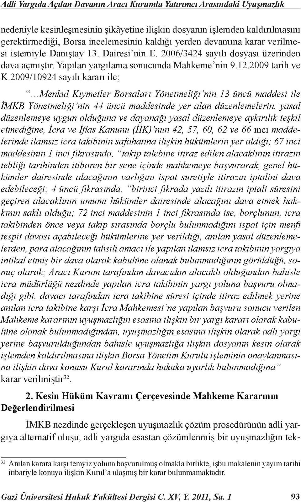 2009/10924 sayılı kararı ile; Menkul Kıymetler Borsaları Yönetmeliği nin 13 üncü maddesi ile İMKB Yönetmeliği nin 44 üncü maddesinde yer alan düzenlemelerin, yasal düzenlemeye uygun olduğuna ve